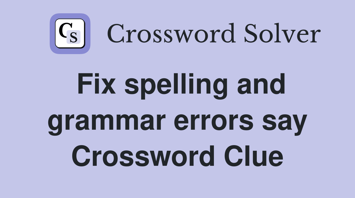 Fix spelling and grammar errors say Crossword Clue Answers